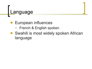 Language European influences French & English spoken Swahili is most widely spoken African language 