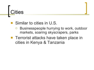 Cities Similar to cities in U.S. Businesspeople hurrying to work, outdoor markets, soaring skyscrapers, parks Terrorist attacks have taken place in cities in Kenya & Tanzania 