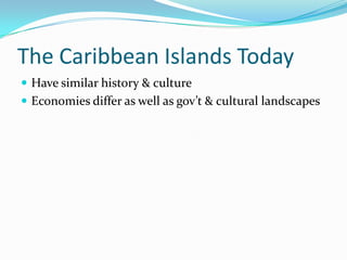 The Caribbean Islands TodayHave similar history & cultureEconomies differ as well as gov’t & cultural landscapes