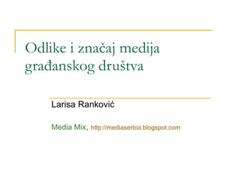 Odlike i značaj medija građanskog društva Larisa Ranković Media Mix ,  http://mediaserbia.blogspot.com   
