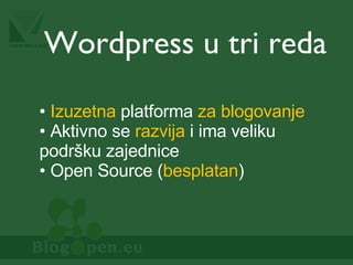 Wordpress u tri reda Izuzetna  platforma  za blogovanje Aktivno se  razvija  i ima veliku podršku zajednice Open Source ( besplatan ) 