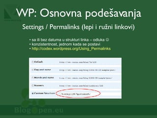 Settings / Permalinks (lepi i ružni linkovi) sa ili bez datuma u strukturi linka – odluka   konzistentnost, jednom kada se postavi http://codex.wordpress.org/Using_Permalinks   WP:  Osnovna podešavanja 