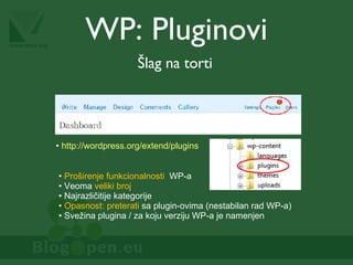 WP:  Pluginovi Šlag na torti Proširenje funkcionalnosti   WP-a Veoma  veliki broj Najrazličitije kategorije Opasnost: preterati  sa plugin-ovima (nestabilan rad WP-a) Svežina plugina / za koju verziju WP-a je namenjen http://wordpress.org/extend/plugins   