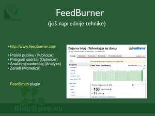 FeedBurner (još naprednije tehnike) http://www.feedburner.com   Proširi publiku (Publicize) Prilagodi sadržaj (Optimize) Analiziraj saobraćaj (Analyze) Zaradi (Monetize) FeedSmith  plugin 