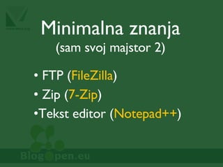Minimalna znanja (sam svoj majstor 2) FTP ( FileZilla ) Zip ( 7-Zip ) Tekst editor ( Notepad++ ) 