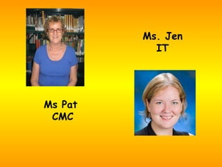 Ms Pat  CMC Ms. Jen IT 