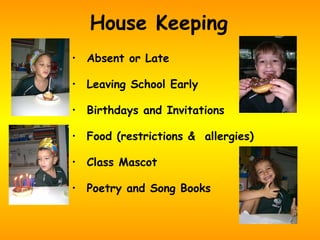 House Keeping Absent or Late Leaving School Early Birthdays and Invitations  Food (restrictions &  allergies) Class Mascot  Poetry and Song Books 