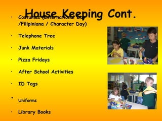 House Keeping Cont. Costumes (International Day  /Filipiniana / Character Day) Telephone Tree Junk Materials Pizza Fridays After School Activities ID Tags Uniforms Library Books 