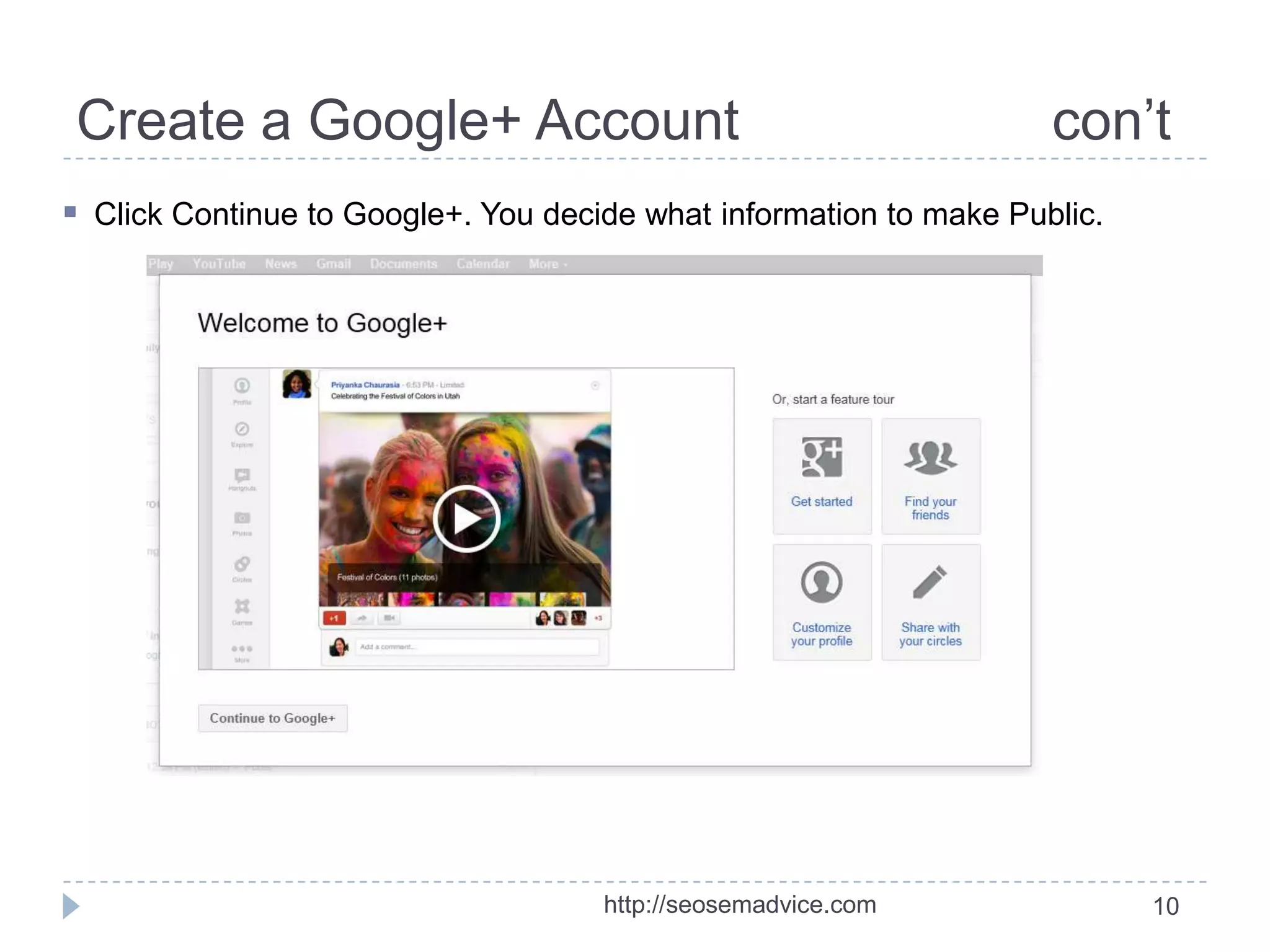 Create a Google+ Account

con’t

 Click Continue to Google+. You decide what information to make Public.

http://seosemadvice.com

10

 