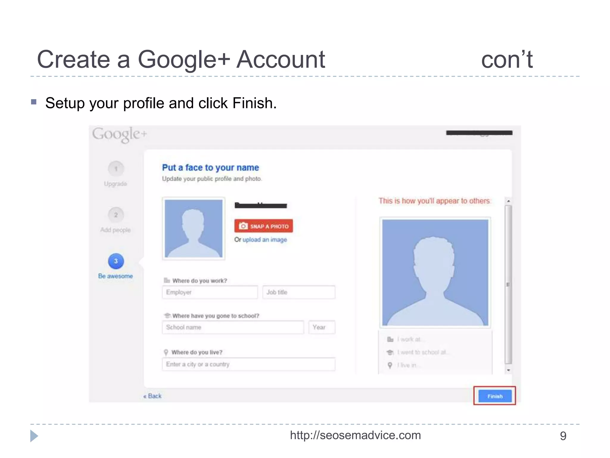 Create a Google+ Account

con’t

 Setup your profile and click Finish.

http://seosemadvice.com

9

 