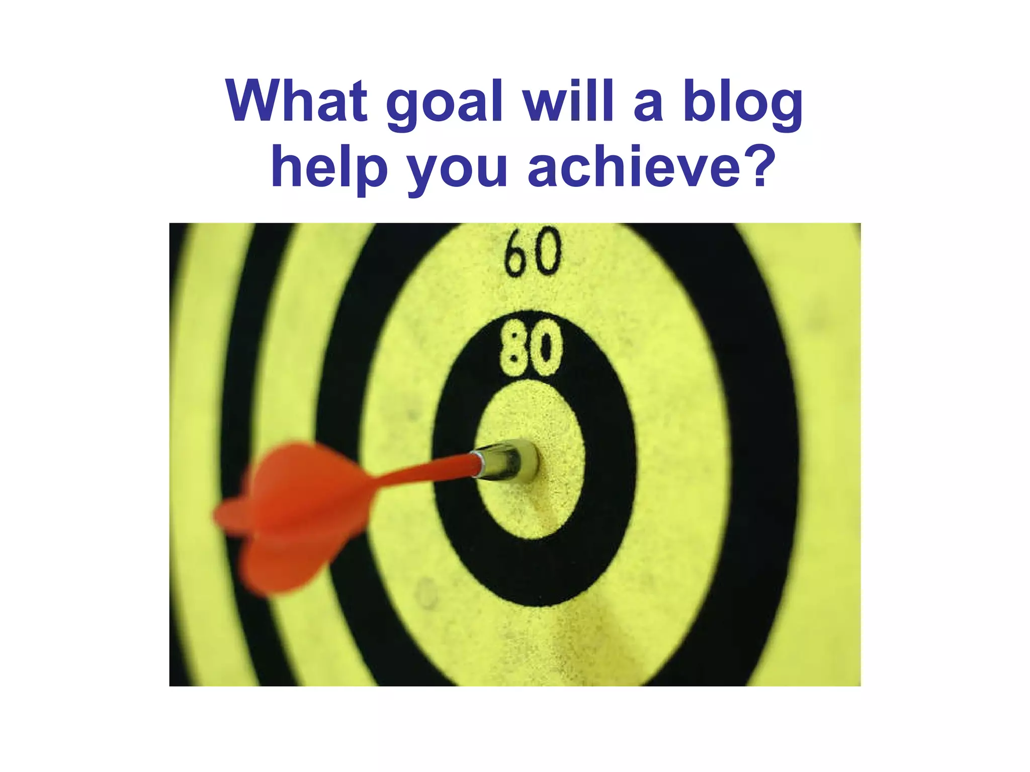 What goal will a blog  help you achieve? 