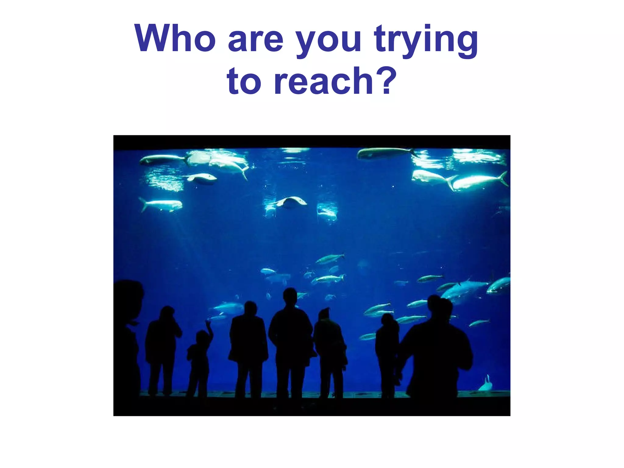 Who are you trying  to reach? 