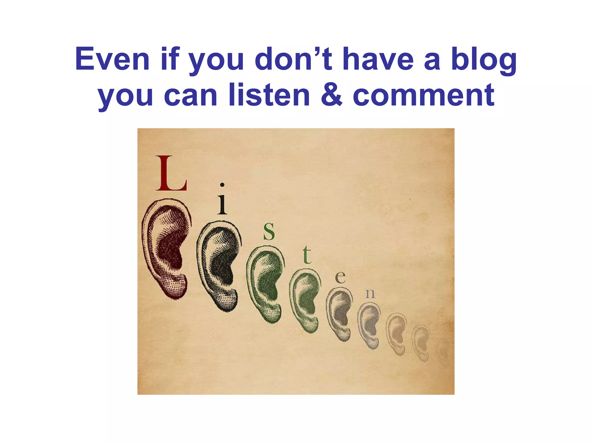 Even if you don’t have a blog you can listen & comment 
