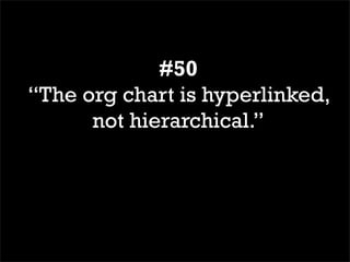 #50
“The org chart is hyperlinked,
      not hierarchical.”
 