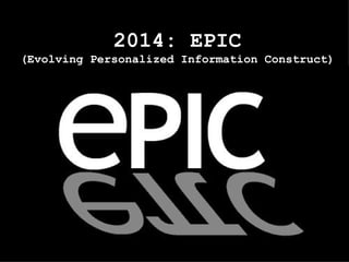 2014: EPIC (Evolving Personalized Information Construct) 