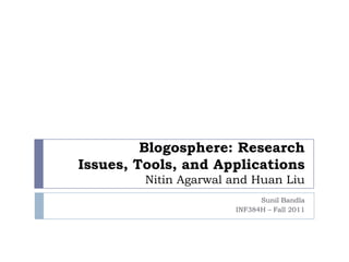 Blogosphere: Research
Issues, Tools, and Applications
         Nitin Agarwal and Huan Liu
                             Sunil Bandla
                       INF384H – Fall 2011
 