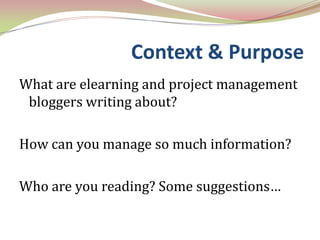 Context & Purpose<br />What are elearning and project management bloggers writing about?<br />How can you manage so much i...