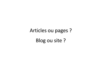 Articles ou pages ? Blog ou site ? 