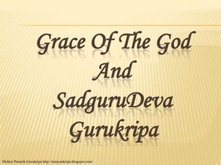 Grace Of The God
                          And
                     SadguruDeva
                       Gurukripa
Mohini Pu...