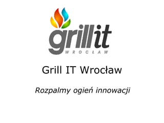 Grill IT Wrocław Rozpalmy ogień innowacji 