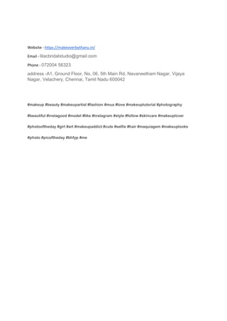 Website - https://makeoverbythanu.in/
Email - lilacbridalstudio@gmail.com
Phone - 072004 56323
address -A1, Ground Floor, No, 06, 5th Main Rd, Navaneetham Nagar, Vijaya
Nagar, Velachery, Chennai, Tamil Nadu 600042
#makeup #beauty #makeupartist #fashion #mua #love #makeuptutorial #photography
#beautiful #instagood #model #like #instagram #style #follow #skincare #makeuplover
#photooftheday #girl #art #makeupaddict #cute #selfie #hair #maquiagem #makeuplooks
#photo #picoftheday #bhfyp #me
 