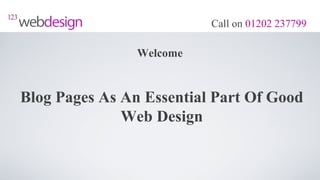 Call on 01202 237799

                Welcome


Blog Pages As An Essential Part Of Good
              Web Design
 