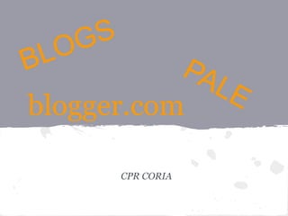 G S
B L O
           PA
              LE
blogger.com

              CPR CORIA
 