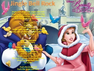 Jingle Bell RockJingle bell, jingle bell, jingle bell rock Jingle bells swing and jingle bells ring Snowing and blowing up bushels of fun Now the jingle hop has begun Jingle belljingle belljingle bell rock Jingle bells chime in jingle bell time Dancing and prancing in Jingle Bell Square In the frosty airWhat a bright timeit's the right time To rock the night away Jingle bell time is a swell time To go gliding in a ne-horse sleigh (Giddy-up jingle horsepick up your feet Jingle around the clock Mix and a-mingle in the jingling feet That's the jingle bell) rockSe repite.That's the jingle bellThat's the jingle bell rock 