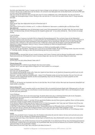 Geschäftsmodelle im Web 2.0 41
Das heißt, seine Inhalte über Creative Commons unter die Leute zu bringen ist die eine Sache. In weiterer Folge muss dann aber ein Angebot
existieren, für das Leute zu zahlen bereit sind. Sie können z. B. ins Konzert einer Band gehen oder sich das Buch kaufen, weil man das PDF nicht
so leicht in den Urlaub mitnehmen kann.
Oder man erwirbt sich durch eine Arbeit, die man unter einer CC-Lizenz veröffentlicht, eine so hohe Reputation, dass man sein Geld mit
Vorträgen oder Beratungsleistungen verdient. Wichtig ist aber, dass nach der CC-Lizenz noch was anderes kommt, denn CC bringt unmittelbar
kein Geld.
Hagen Kohn
@Karin
Danke für den Tipp, deine Diplomarbeit hat jetzt ein Download mehr 
@Norbert
Gutes Thema. Ich bin auch ein verfechter von CC, vor allem im Musikbereich. Interessantes zu entdecken gibt es auf Mo Sauers Portal
http://phlow.net/
Bei meinen eigenen Bandkollegen muss ich diesbezüglich immer wieder Überzeugungsarbeit leisten, die haben Angst, dass man unsere Songs
“klaut”. Ich finde das lustig, da meiner Meinung nach alle Songideen geklaut sind – es war ja alles schonmal da… Kunst ist heute ein einziges
Mashup.
Lorenz Poellmann
Sehr interessant.
Das Prinzip Creative Commons ist auf jeden Fall ein erfolgreiches Kommunikationsmittel. Was von Katrin Janner mit der Diplomarbeit
strategisch eingesetzt wurde und auch von C.J. Levison im Kontext des Guerilla Marketings seit langem gefordert wird, hat auch Anfang des 20
Jhd. bereits dem Komponisten Sergej Rachmaninoff unfreiwillig geholfen: Da das internationale Copyright auf sein Cis-Moll Prelude nicht
anerkannt wurde, verbreitete es sich rasant in kürzester Zeit. Verdient hat er damit nichts aber die daraus resultierende Bekanntheit führte
bekanntlich zu anderen Einnahmen. Damit ist Creative Commons mindestens ein Mittel um Geschäftsmodelle zu fördern.
Christian Henner-Fehr
@Lorenz Poellmann: “Damit ist Creative Commons mindestens ein Mittel um Geschäftsmodelle zu fördern.”
Yep und sogar ein sehr brauchbares. Allerdings muss es sich auch um ein Produkt handeln, für das eine Nachfrage besteht. Zwar kann man durch
CC Nachfrage schaffen, allerdings ist dabei die Herausforderung dann doch schon ziemlich groß.
Norbert Hayduk
@Christian Richtig, deswegen habe ich auch versucht zu betonen, dass Creative Commons nicht als alleiniger Geschäftsmodell, sondern eher
flankierend nutzbar sind. Die Beispiele bei Creative Commons belegen aber, dass man mit CC durchaus erfolgreich werden kann.
Norbert Hayduk
@Lorenz Das ist ein sehr schönes Beispiel. Danke dafür 
Christian Henner-Fehr
Sergej Rachmaninoff ist wirklich ein gutes Beispiel. Das muss ich mir merken.
@Norbert: mit CC kann man sogar ziemlich erfolgreich sein. Gerd Leonhard ist so ein Beispiel…
Lorenz Poellmann
Freut mich, dass das Beispiel gefällt!
Was vielleicht noch hinzugefügt werden sollte: Neben dem Aspekt der freien Rechte war die Qualität der Komposition natürlich auch ein nicht
unwesentlicher Grund für dessen Verbreitung.
Interessant – unter dem Aspekt des Geschäftsmodells – könnte CC bei Produkten werden, die eine Serie darstellen: Der erste Teil ist frei und
verbreitet sich (bei entsprechender Qualität), der Rest ist kostenpflichtig. Diese Form der Werbung ist uns durch Leseproben aus dem
Verlagswesen ja bereits bekannt.
Norbert
@Lorenz Ja, die Nutzung zum Anschieben einer Serie ist eine Gute Idee. Wie ein Trailer im Kino. Man macht das Gesamtwerk schmackhaft und
erlaubt darüber zu berichten.
Christian Henner-Fehr
@Lorenz Poellmann: stimmt, Leseproben sind da ein gutes Beispiel. Gibt es da eigentlich bestimmte Regeln (oder Erfahrungswerte), an die man
sich halten muss? Z. B. die Frage, wie ist die Relation zwischen kostenlosem und kostenpflichtigem Inhalt? Gibt es eine Preisobergrenze, ab der
das dann nicht mehr funktioniert?
Lorenz Poellmann
@ Christian Henner-Fehr: Das ist eine interessante Frage. Ich glaube jedoch nicht, dass es einheitliche Richtlinien gibt, da die Zielgruppen,
Produktbereiche und Einsatzvarianten zu unterschiedlich sind, um einen einheitlichen Rahmen zu definieren.
Dazu drei kleine Beispiele:
(1) Auf Film-Plattformen werden z.T. weit über 50% des eigentlichen Produktes (also des Films) kostenlos angeboten. Dieser wird dann spontan
unterbrochen und kann nur gegen Gebühr weitergesehen werden.
(2) Der Berliner Hörbuch-Verlag Argon hat eine Audio-CD mit 14 Tracks herausgegeben. Jeder Track zeigt rund 5 Minuten einer CD aus dem
Verlagsprogramm. Diese CD wurde gratis verteilt. (Klassische Produktprobe)
(3) Der Piper-Verlag wiederum bringt jedes Jahr das Buch >DenkanstößeLesebuch aus Philosophie, Kultur und Wirtschaft< für 5 EUR angeboten.
Ein Teaser kann also aus 5 Minuten oder 50 Minuten bestehen, er kann gratis oder sogar gegen Gebühr ausgegeben werden.
Diese Beispiele sind allerdings im Kontext des Prinzips vom Creative Commons relativ zu sehen, denn die Rechte zur Vervielfältigung wurden
hierbei nicht freigegeben.
Norbert
@Lorenz Das vereinfacht Creative Commons eben. Die Distribution übernehmen für mich die Anderen. Ich muss mich noch nicht mal um das
pressen von CDs, oder das eintreiben des Selbstkostenpreises kümmern.
Es ist eine interessante Frage, ob die Unkenntnis, oder die Angst vor Kontrollverlust, dieses Rechtemodell (noch) so selten sich verträten lässt?
Norbert Hayduk
@Hagen Erstmal sorry, dass ich Dein Kommentar erst jetzt frei geschaltet habe. In der Zukunft kannst Du hier ohne Freischaltung kommentieren.
Du hast Recht, so ähnlich habe ich es auch gesehen, als ich geschrieben habe, dass ein Werk die Inspiration für ein Nächstes liefern kann. Denn
schliesslich haben wir alle irgendwelche Vorbilder.
Phlow kannte ich noch nicht, super Tipp, werde gleich mal stöbern bei denen .
Sonderheft zur Blogparade von Kulturmanagement Network & stARTconference | Juni 2010
 