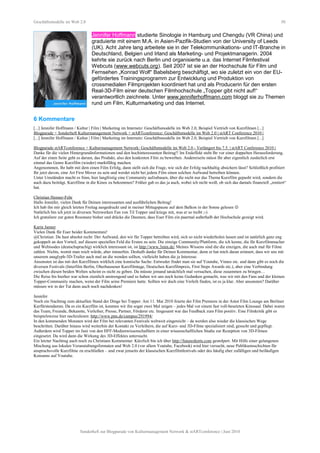 Geschäftsmodelle im Web 2.0 50
Jennifer Hoffmann studierte Sinologie in Hamburg und Chengdu (VR China) und
graduierte mit einem M.A. in Asien-Pazifik-Studien von der University of Leeds
(UK). Acht Jahre lang arbeitete sie in der Telekommunikations- und IT-Branche in
Deutschland, Belgien und Irland als Marketing- und Projektmanagerin. 2004
kehrte sie zurück nach Berlin und organisierte u.a. das Internet Filmfestival
Webcuts (www.webcuts.org). Seit 2007 ist sie an der Hochschule für Film und
Fernsehen „Konrad Wolf“ Babelsberg beschäftigt, wo sie zuletzt ein von der EU-
gefördertes Trainingsprogramm zur Entwicklung und Produktion von
crossmedialen Filmprojekten koordiniert hat und als Producerin für den ersten
Real-3D-Film einer deutschen Filmhochschule „Topper gibt nicht auf!“
verantwortlich zeichnete. Unter www.jenniferhoffmann.com bloggt sie zu Themen
rund um Film, Kulturmarketing und das Internet.
6 Kommentare
[...] Jennifer Hoffmann / Kultur | Film | Marketing im Internetz: Geschäftsmodelle im Web 2.0, Beispiel Vertrieb von Kurzfilmen [...]
Blogparade + Sonderheft Kulturmanagement Network + stARTconference: Geschäftsmodelle im Web 2.0 | stART Conference 2010 |
[...] Jennifer Hoffmann / Kultur | Film | Marketing im Internetz: Geschäftsmodelle im Web 2.0, Beispiel Vertrieb von Kurzfilmen [...]
Blogparade stARTconference + Kulturmanagement Network: Geschäftsmodelle im Web 2.0 - Verlängert bis 7.5. | stART Conference 2010 |
Danke für die vielen Hintergrundinformationen und den hochinteressanten Beitrag!! Im Endeffekt steht Ihr vor einer doppelten Herausforderung.
Auf der einen Seite geht es darum, das Produkt, also den konkreten Film zu bewerben. Andererseits müsst Ihr aber eigentlich zusätzlich erst
einmal das Genre Kurzfilm (wieder) marktfähig machen.
Angenommen, Ihr habt mit dem einen Film Erfolg, dann stellt sich die Frage, wie sich der Erfolg nachhaltig absichern lässt? Schließlich profitiert
Ihr jetzt davon, eine Art First Mover zu sein und werdet nicht bei jedem Film einen solchen Aufwand betreiben können.
Unter Umständen macht es Sinn, hier langfristig eine Community aufzubauen, über die nicht nur das Thema Kurzfilm gepusht wird, sondern die
auch dazu beiträgt, Kurzfilme in die Kinos zu bekommen? Früher gab es das ja auch, wobei ich nicht weiß, ob sich das damals finanziell „rentiert“
hat.
Christian Henner-Fehr
Hallo Jennifer, vielen Dank für Deinen interessanten und ausführlichen Beitrag!
Ich hab ihn mir gleich letzten Freitag ausgedruckt und in meiner Mittagspause auf dem Balkon in der Sonne gelesen 
Natürlich bin ich jetzt in diversen Netzwerken Fan von Til Topper und kriege mit, was er so treibt ;-)
Ich gratuliere zur guten Resonanz bisher und drücke die Daumen, dass Euer Film ein paarmal außerhalb der Hochschule gezeigt wird.
Karin Janner
Vielen Dank für Euer beider Kommentare!
@Christian: Du hast absolut recht: Der Aufwand, den wir für Topper betreiben wird, sich so nicht wiederholen lassen und ist natürlich ganz eng
gekoppelt an den Vorteil, auf diesem speziellen Feld die Ersten zu sein. Die einzige Community/Plattform, die ich kenne, die für Kurzfilmmacher
und Webisodes (deutschsprachig) wirklich interessant ist, ist http://www.3min.de/ Meines Wissens sind die die einzigen, die auch mal für Filme
zahlen. Nichts, womit man reich würde, aber immerhin. Deshalb danke für Deinen Kommentar, denn er hat mich daran erinnert, dass wir uns mit
unserem anaglyph-3D-Trailer auch mal an die wenden sollten, vielleicht haben die ja Interesse.
Ansonsten ist das mit den Kurzfilmen wirklich eine komische Sache: Entweder findet man sie auf Youtube, Vimeo etc. und dann gibt es noch die
diversen Festivals (Interfilm Berlin, Oberhausener Kurzfilmtage, Deutschen Kurzfilmpreis, First Steps Awards etc.), aber eine Verbindung
zwischen diesen beiden Welten scheint es nicht zu geben. Da müsste jemand tatsächlich mal versuchen, diese zusammen zu bringen…
Die Reise bis hierher war schon ziemlich anstrengend und so haben wir uns noch keine Gedanken gemacht, was wir mit den Fans und der kleinen
Topper-Community machen, wenn der Film seine Premiere hatte. Sollten wir doch eine Verleih finden, ist es ja klar. Aber ansonsten? Darüber
müssen wir in der Tat dann auch noch nachdenken!
Jennifer
Noch ein Nachtrag zum aktuellen Stand der Dinge bei Topper: Am 11. Mai 2010 feierte der Film Premiere in der Astor Film Lounge am Berliner
Kurfürstendamm. Da es ein Kurzfilm ist, konnten wir ihn sogar zwei Mal zeigen – jedes Mal vor einem fast voll-besetzten Kinosaal. Dabei waren
das Team, Freunde, Bekannte, Verleiher, Presse, Partner, Förderer etc. Insgesamt war das Feedback zum Film positiv. Eine Filmkritik gibt es
beispielsweise hier nachzulesen: http://www.pnn.de/campus/291994/
In den kommenden Monaten wird der Film bei relevanten Festivals weltweit eingereicht – da werden also wieder die klassischen Wege
beschritten. Darüber hinaus wird weiterhin der Kontakt zu Verleihern, die auf Kurz- und 3D-Filme spezialisiert sind, gesucht und gepflegt.
Außerdem wird Topper im Juni von den HFF-Medienwissenschaftlern in einer wissenschaftlichen Studie zur Rezeption von 3D-Filmen
eingesetzt. Da wird dann die Wirkung des 3D-Effektes untersucht.
Ein letzter Nachtrag auch noch zu Christians Kommentar: Kürzlich bin ich über http://futureshorts.com gestolpert. Mit Hilfe einer gelungenen
Mischung aus lokalen Veranstaltungsformaten und Web 2.0 (vor allem Youtube, Facebook) wird hier versucht, neue Publikumsschichten für
anspruchsvolle Kurzfilme zu erschließen – und zwar jenseits der klassischen Kurzfilmfestivals oder des häufig eher zufälligen und beiläufigen
Konsums auf Youtube.
Sonderheft zur Blogparade von Kulturmanagement Network & stARTconference | Juni 2010
 