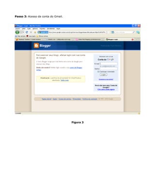 Passo 3: Acesso da conta do Gmail.




                                     Figura 3
 
