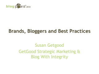 Brands, Bloggers and Best Practices Susan Getgood GetGood Strategic Marketing &Blog With Integrity 