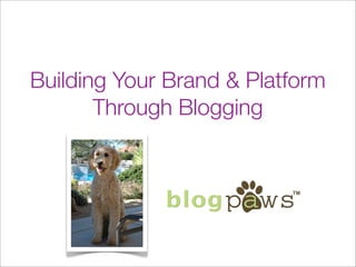 Building Your Brand & Platform
       Through Blogging
 