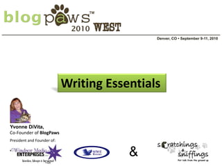 Denver, CO • September 9-11, 2010 Writing Essentials  Yvonne DiVita,  Co-Founder of BlogPaws President and Founder of: & 