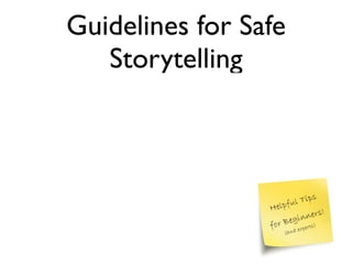 Guidelines for Safe
           Storytelling
•   Change all identifying information

    •   names, species, dates, genders...