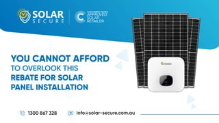 1300 867 328 info@solar-secure.com.au
YOU CANNOT AFFORD
TO OVERLOOK THIS
REBATE FOR SOLAR
PANEL INSTALLATION
 