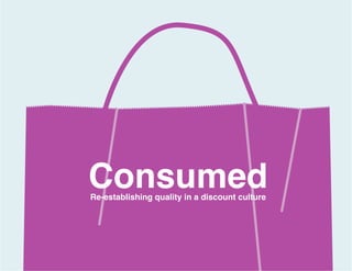 Consumed
Re-establishing quality in a discount culture
 