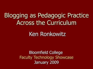 Blogging as Pedagogic Practice Across the Curriculum Ken Ronkowitz Bloomfield College  Faculty Technology Showcase January 2009 