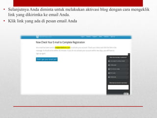 • Selanjutnya Anda diminta untuk melakukan aktivasi blog dengan cara mengeklik 
link yang dikirimka ke email Anda. 
• Klik link yang ada di pesan email Anda 
 