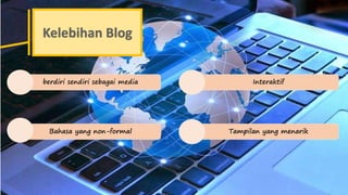 berdiri sendiri sebagai media 
Bahasa yang non-formal 
Interaktif 
Tampilan yang menarik 
 