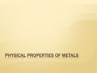 PHYSICAL PROPERTIES OF METALS
 