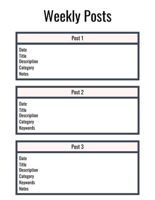 Weekly Posts
Post 1
Date
Title
Description
Category
Notes
Post 2
Date
Title
Description
Category
Keywords
Post 3
Date
Title
Description
Category
Keywords
Notes
 