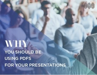 WHY
YOU SHOULD BE
USING PDFS
FOR YOUR PRESENTATIONS
 
