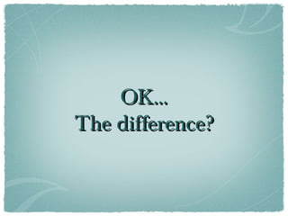 OK...
The difference?
 