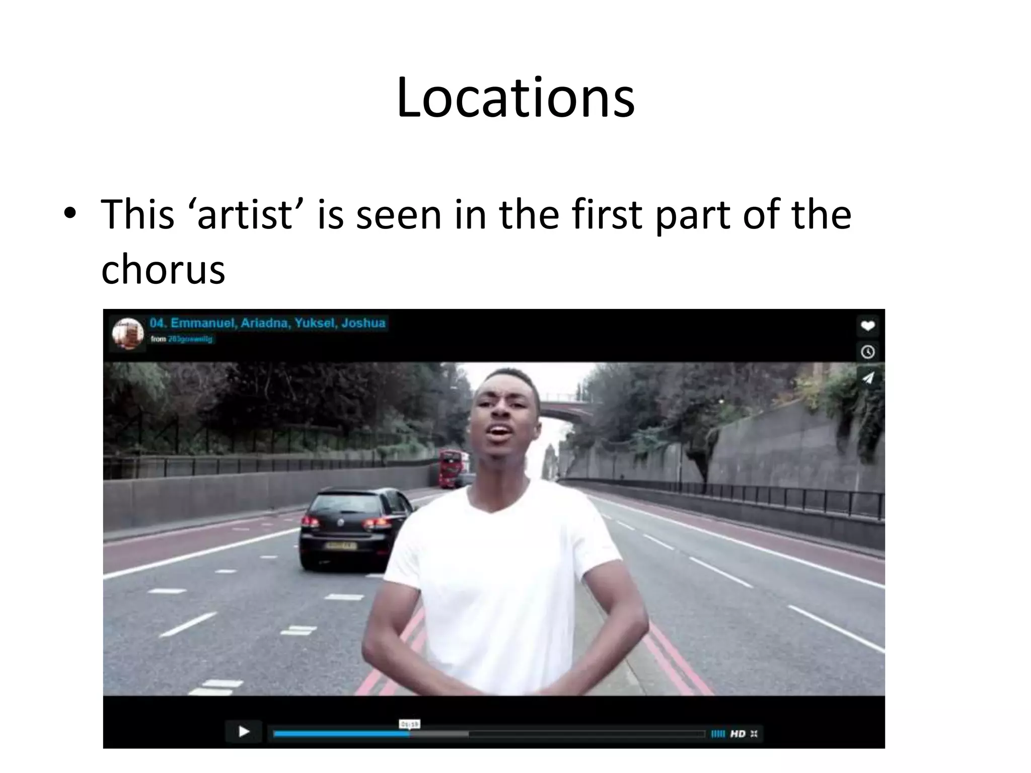 Locations
• This ‘artist’ is seen in the first part of the
chorus
 