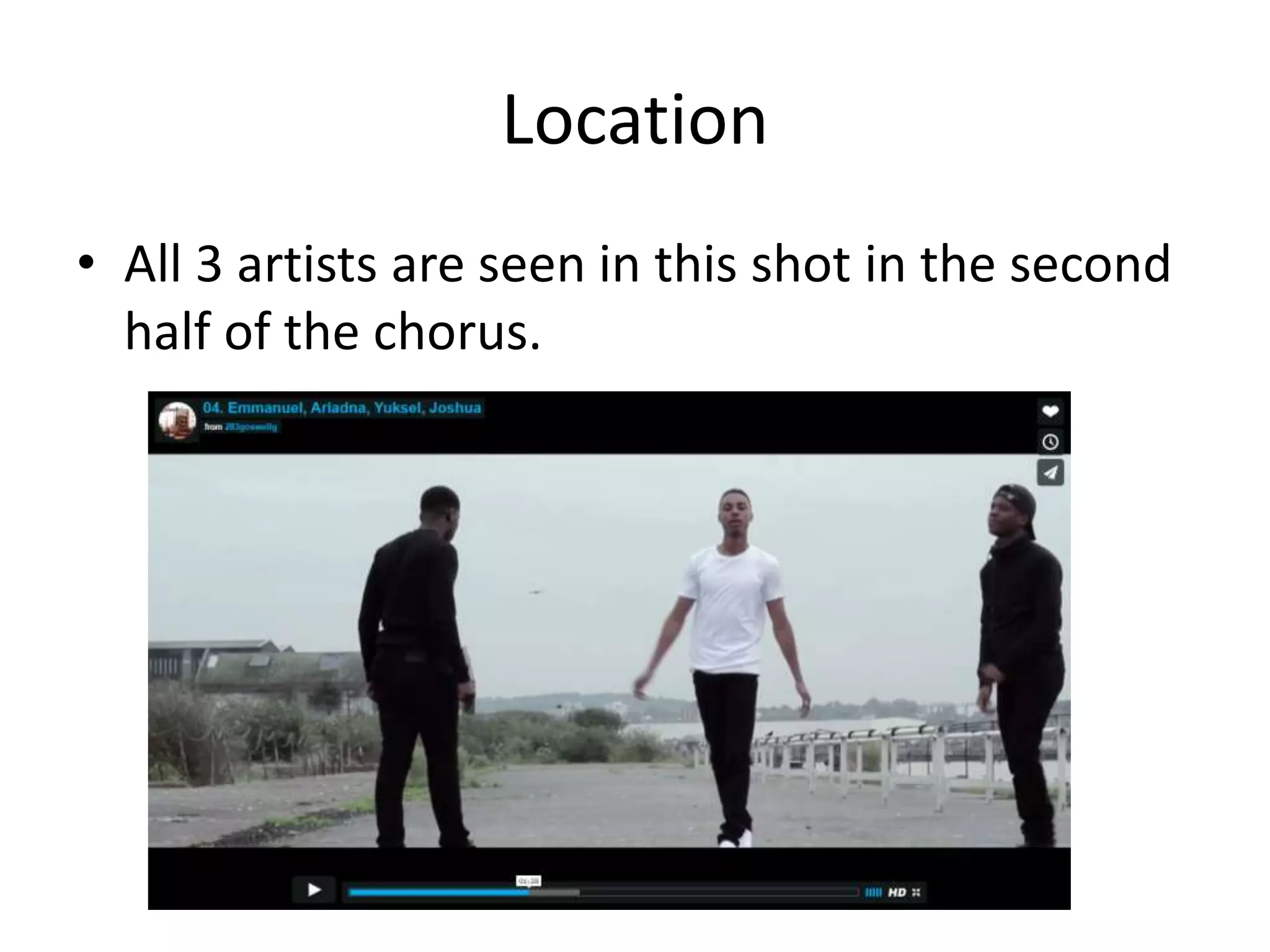 Location
• All 3 artists are seen in this shot in the second
half of the chorus.
 