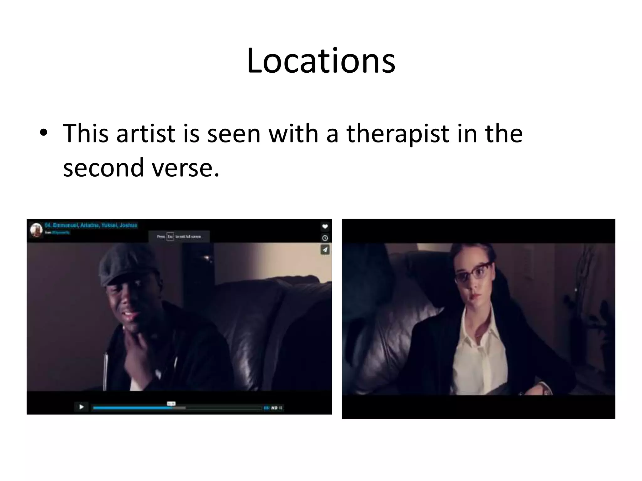 Locations
• This artist is seen with a therapist in the
second verse.
 