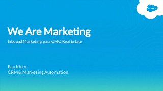powered by
Pau Klein
CRM & Marketing Automation
We Are Marketing
Inbound Marketing para CMO Real Estate
 