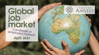 Candidate or
employer's market?
Global
job
market
April 2024
 