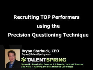 [object Object],Bryan Starbuck, CEO [email_address] Semantic Search that Sources Job Boards, Internet Sources, and ATSs  – Ranking the best Matched Candidates 